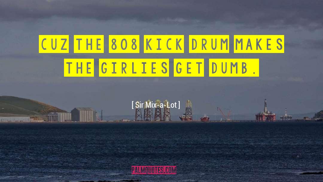 Sir Mix-a-Lot Quotes: Cuz the 808 kick drum