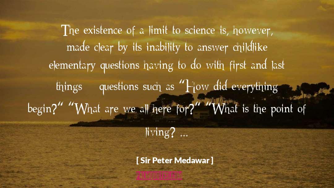 Sir Peter Medawar Quotes: The existence of a limit