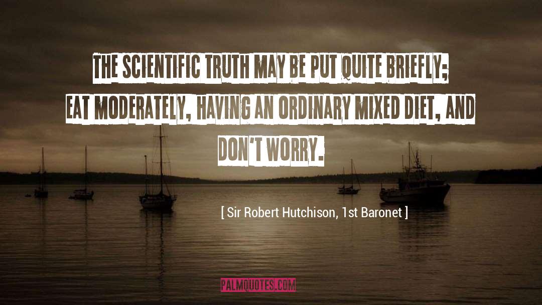 Sir Robert Hutchison, 1st Baronet Quotes: The scientific truth may be