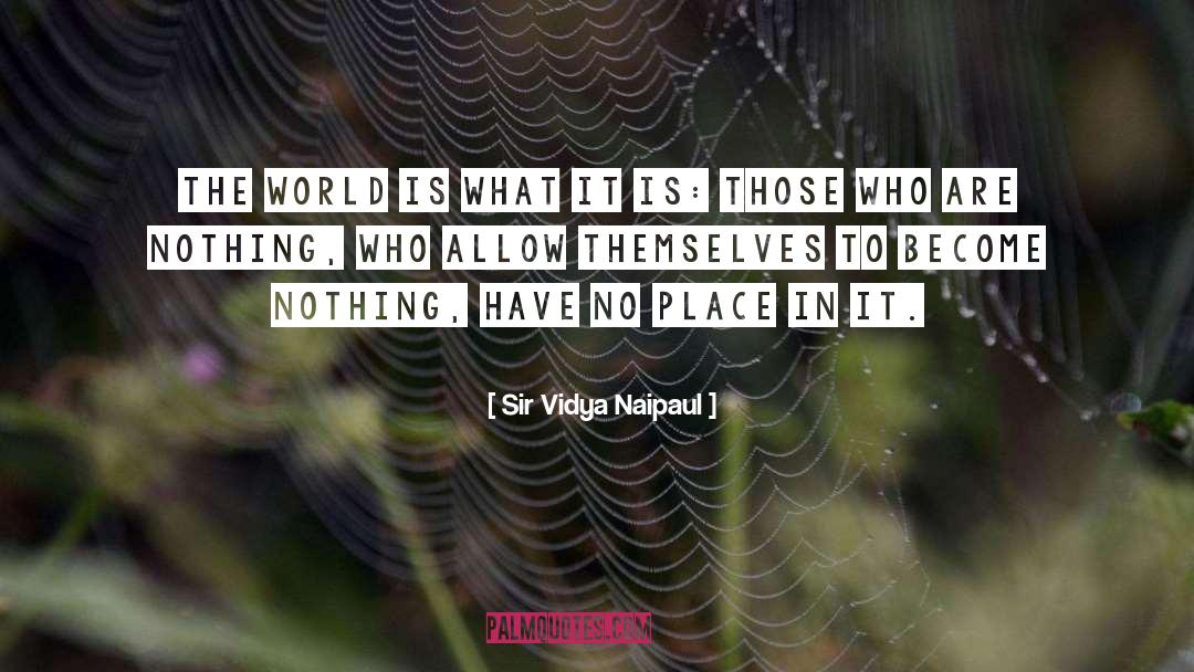 Sir Vidya Naipaul Quotes: The world is what it