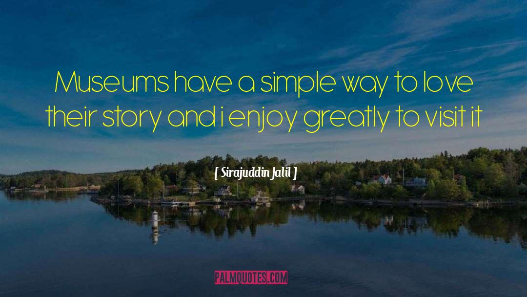 Sirajuddin Jalil Quotes: Museums have a simple way