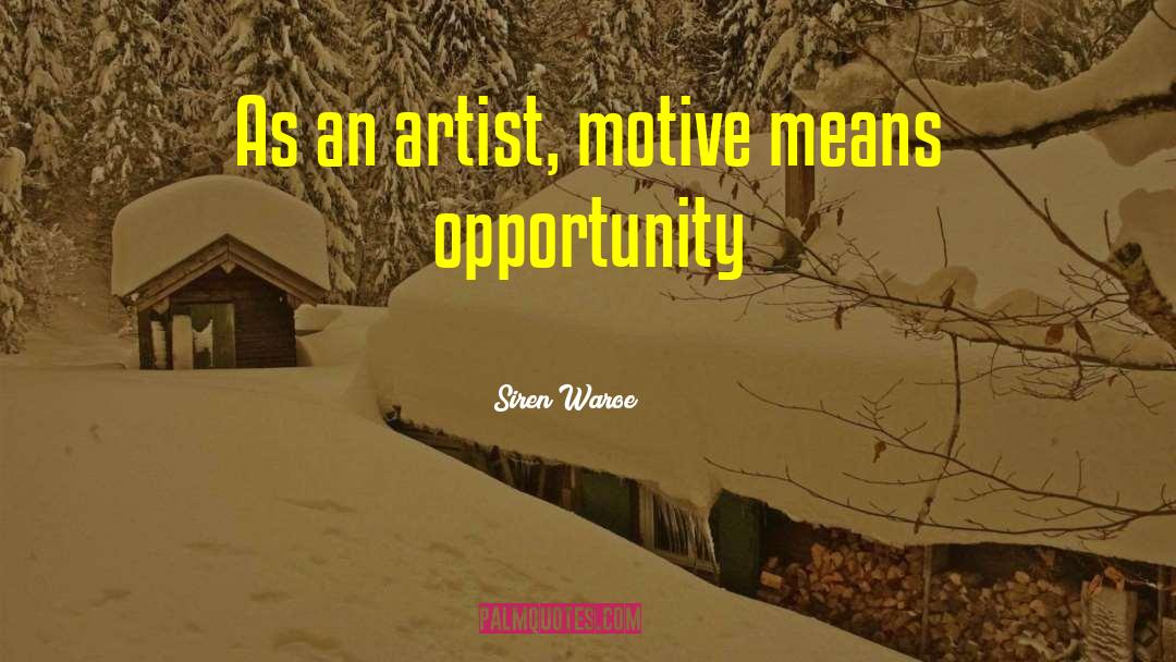 Siren Waroe Quotes: As an artist, motive means