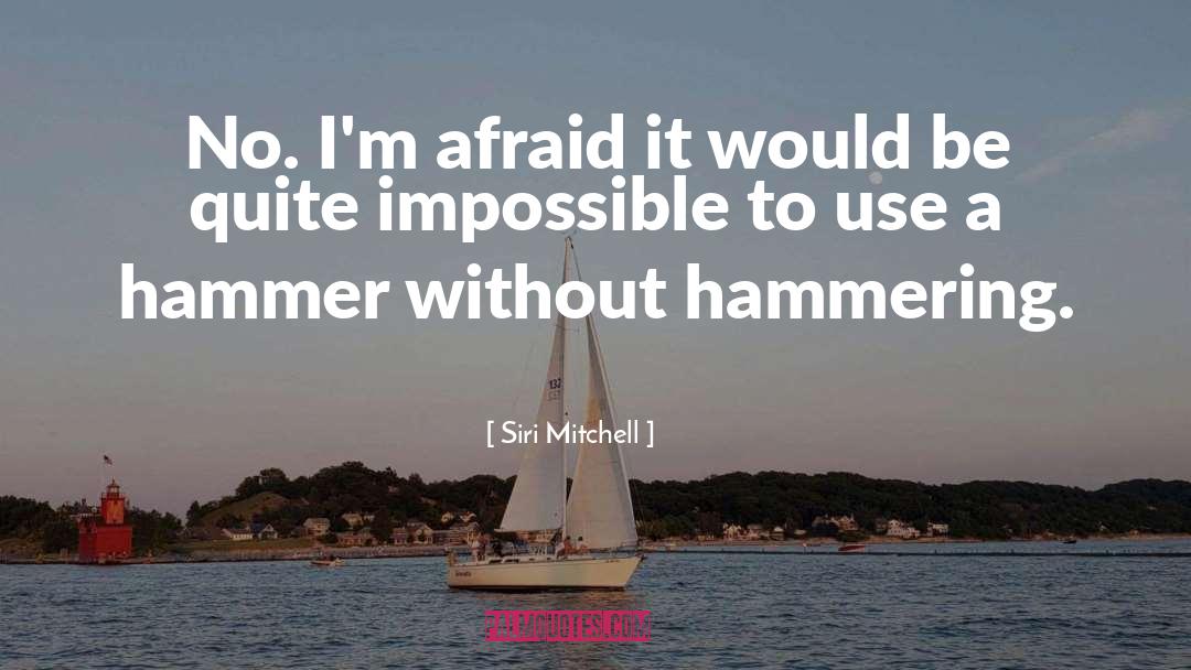 Siri Mitchell Quotes: No. I'm afraid it would