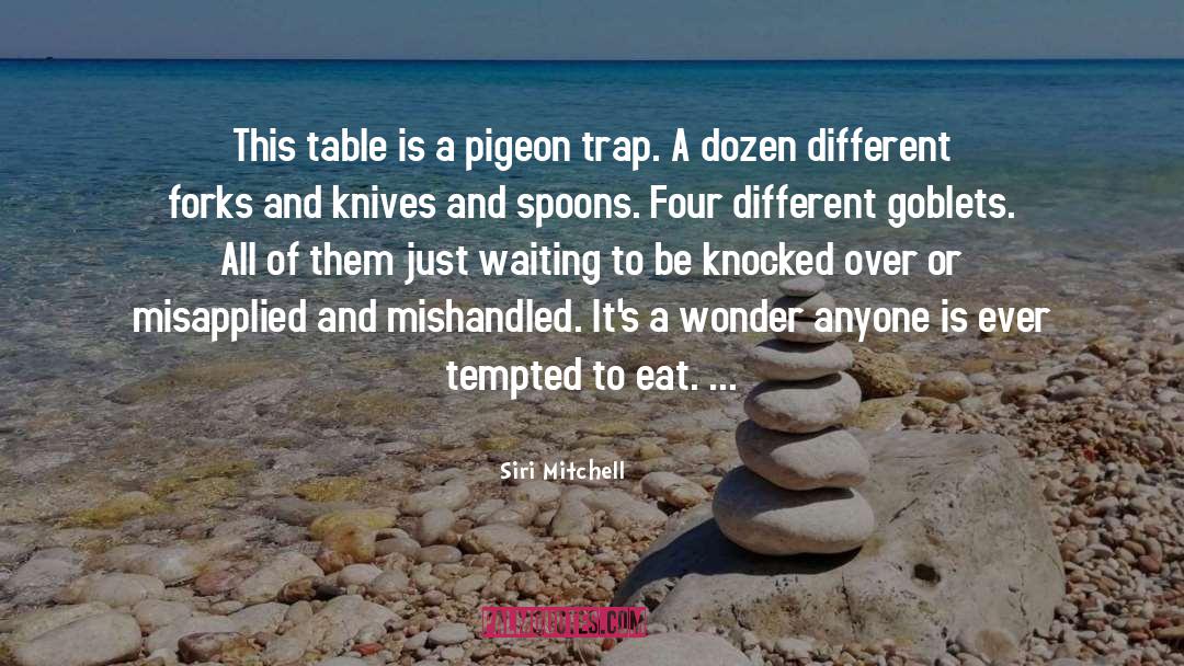 Siri Mitchell Quotes: This table is a pigeon