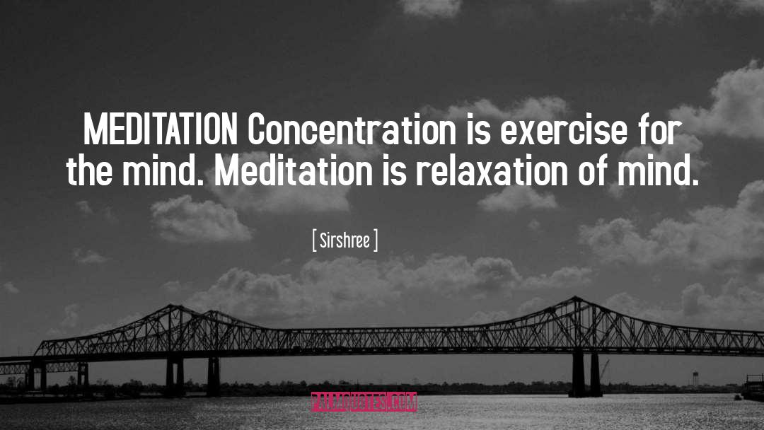 Sirshree Quotes: MEDITATION <br />Concentration is exercise