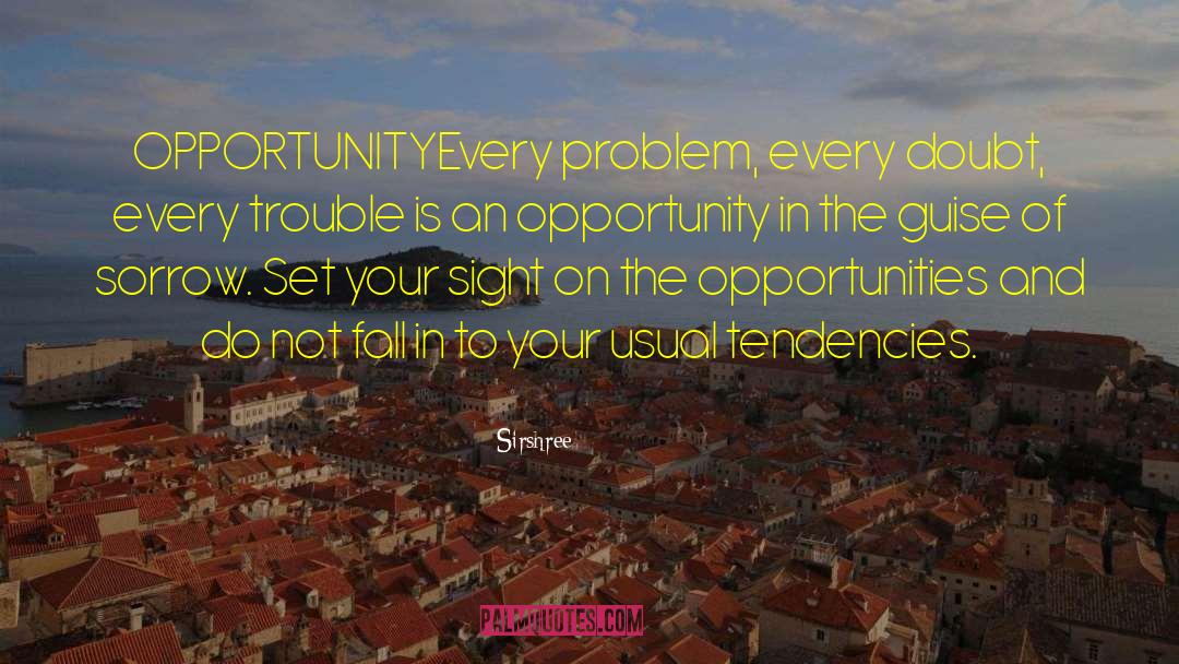 Sirshree Quotes: OPPORTUNITY<br />Every problem, every doubt,