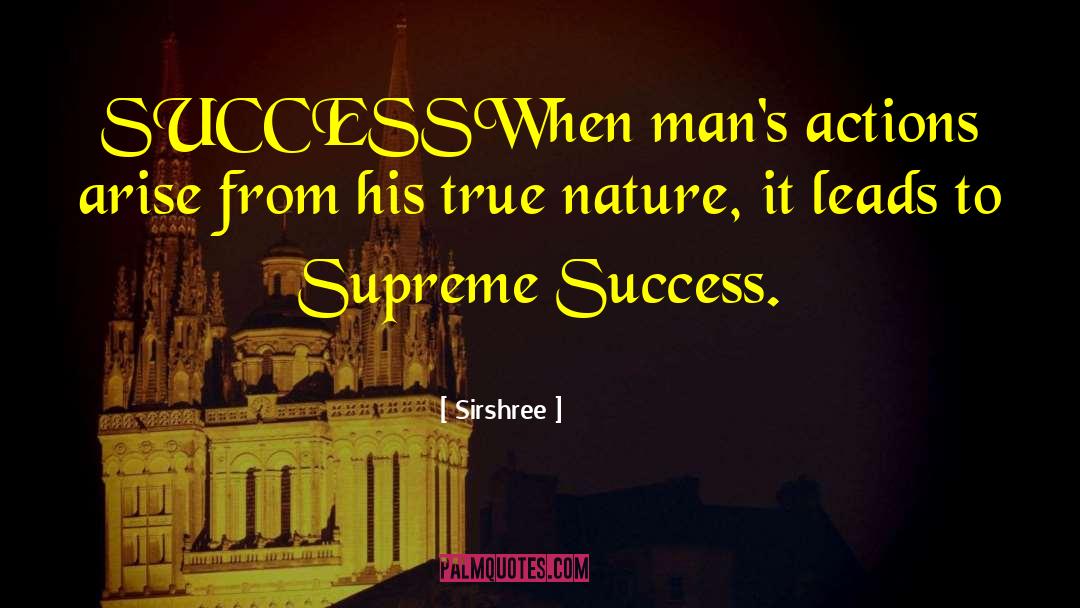 Sirshree Quotes: SUCCESS<br />When man's actions arise