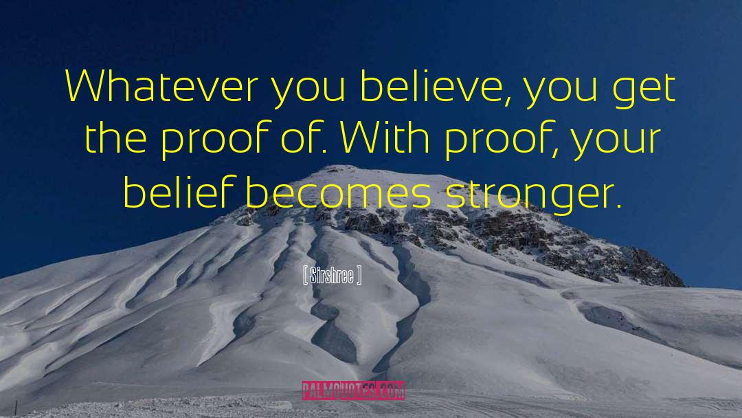 Sirshree Quotes: Whatever you believe, you get