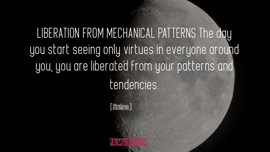 Sirshree Quotes: LIBERATION FROM MECHANICAL PATTERNS <br