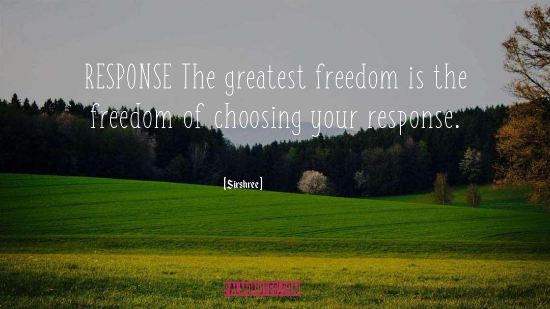 Sirshree Quotes: RESPONSE <br />The greatest freedom