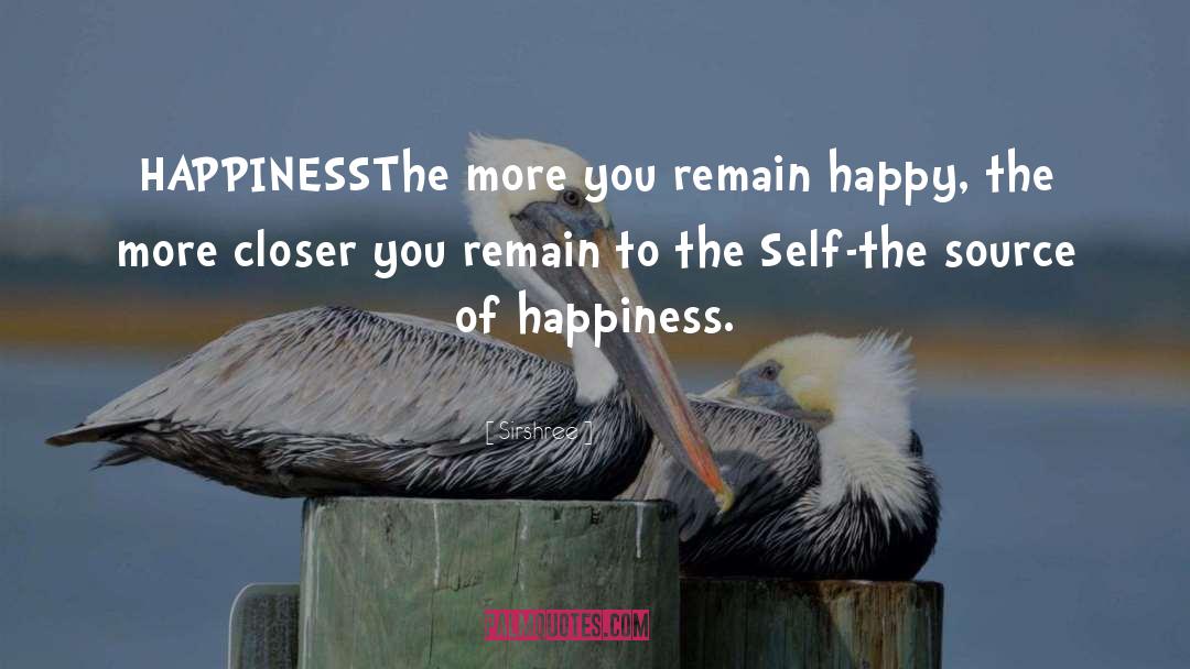 Sirshree Quotes: HAPPINESS<br />The more you remain