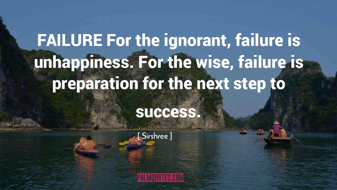 Sirshree Quotes: FAILURE <br />For the ignorant,