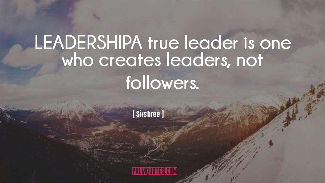 Sirshree Quotes: LEADERSHIP<br />A true leader is