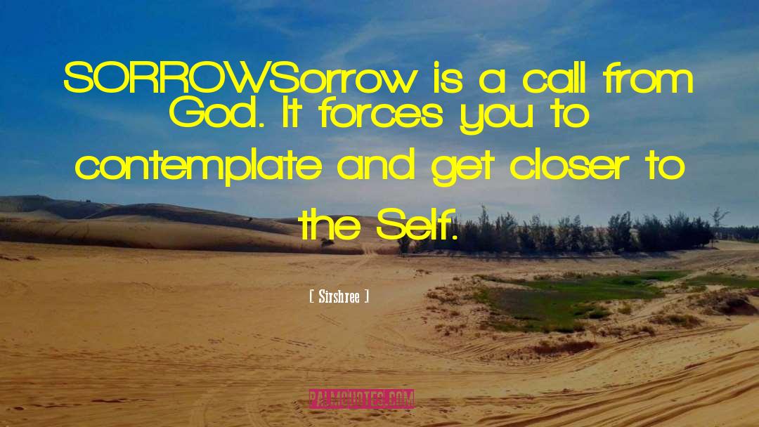 Sirshree Quotes: SORROW<br />Sorrow is a call