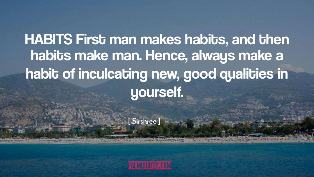 Sirshree Quotes: HABITS <br />First man makes