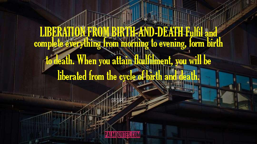 Sirshree Quotes: LIBERATION FROM BIRTH-AND-DEATH <br />Fulfil