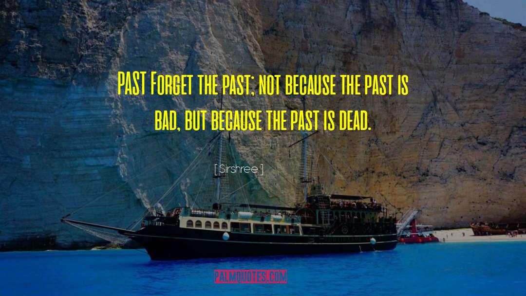 Sirshree Quotes: PAST <br />Forget the past;