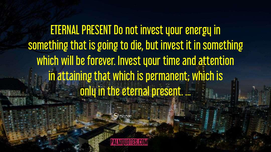 Sirshree Quotes: ETERNAL PRESENT <br />Do not