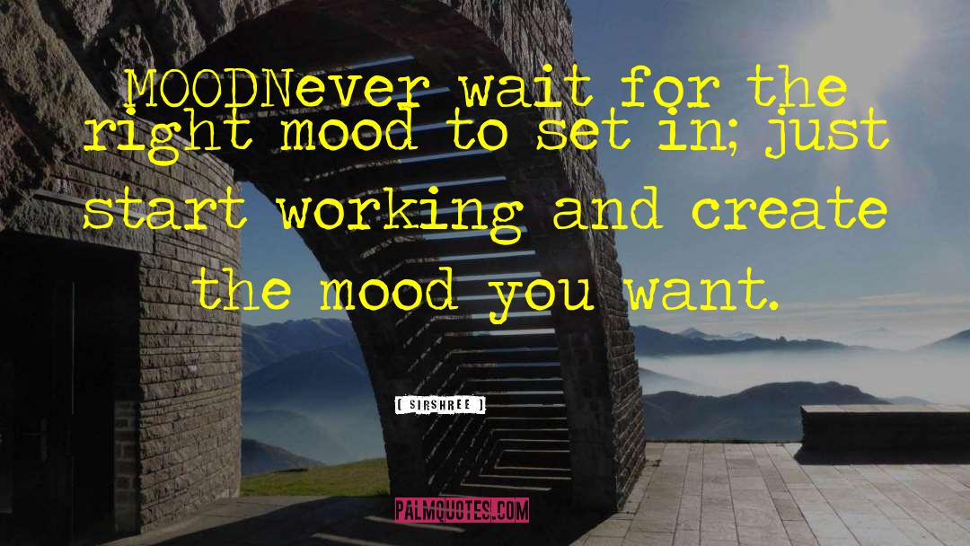 Sirshree Quotes: MOOD<br />Never wait for the