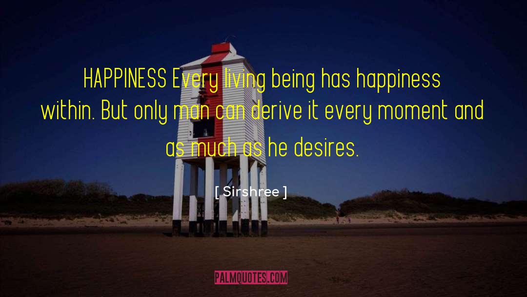 Sirshree Quotes: HAPPINESS <br />Every living being