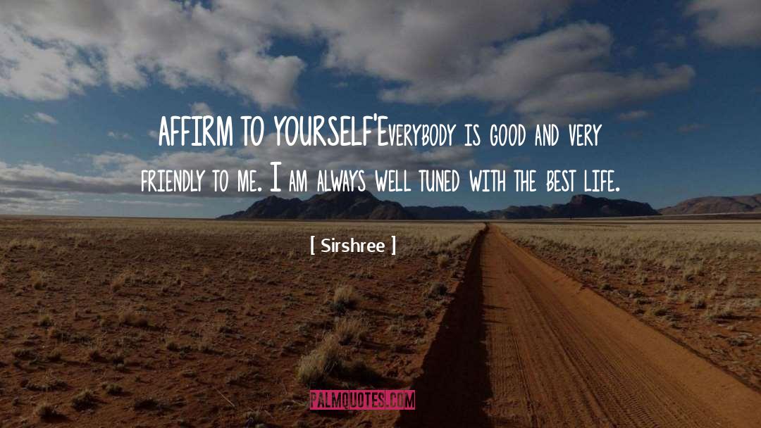 Sirshree Quotes: AFFIRM TO YOURSELF<br />'Everybody is