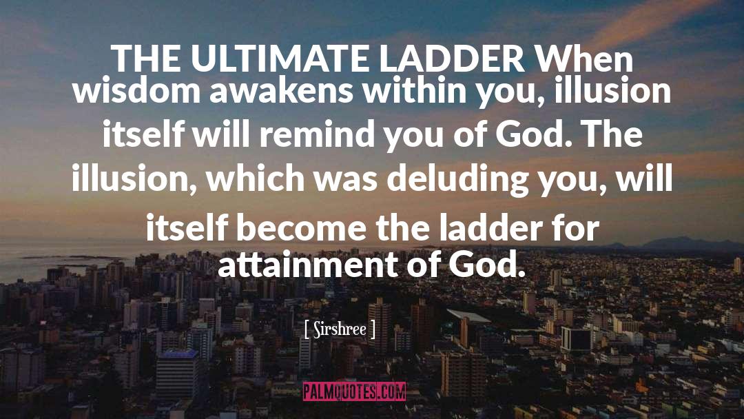 Sirshree Quotes: THE ULTIMATE LADDER <br />When