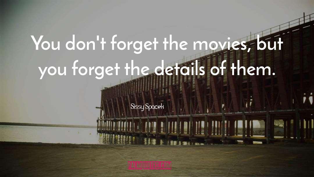 Sissy Spacek Quotes: You don't forget the movies,