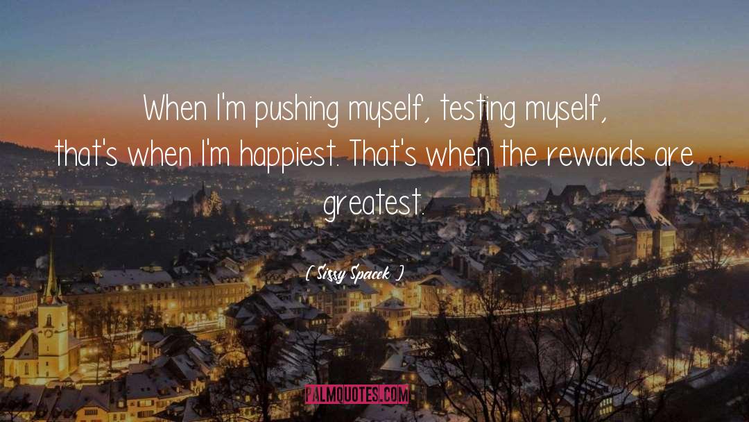Sissy Spacek Quotes: When I'm pushing myself, testing