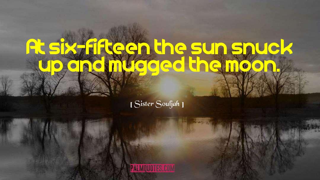 Sister Souljah Quotes: At six-fifteen the sun snuck