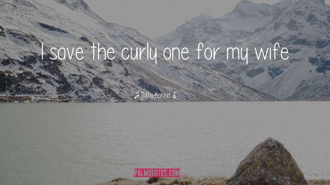 Sitta Karina Quotes: I save the curly one