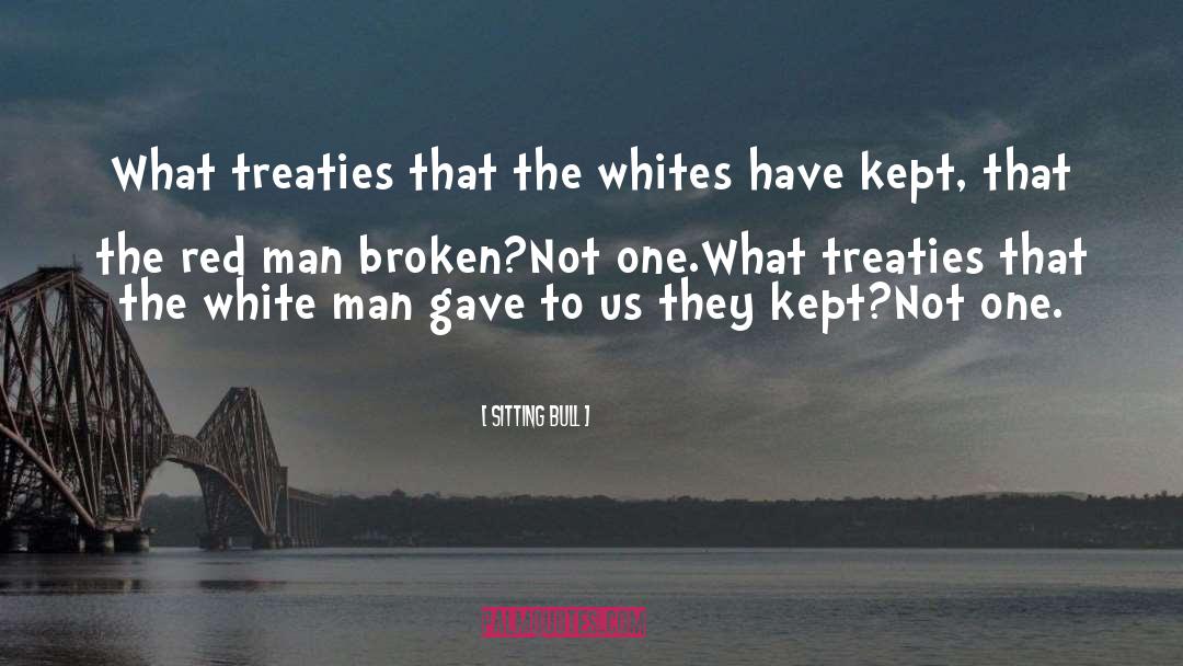 Sitting Bull Quotes: What treaties that the whites