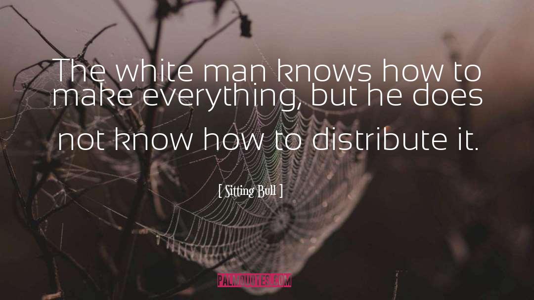 Sitting Bull Quotes: The white man knows how