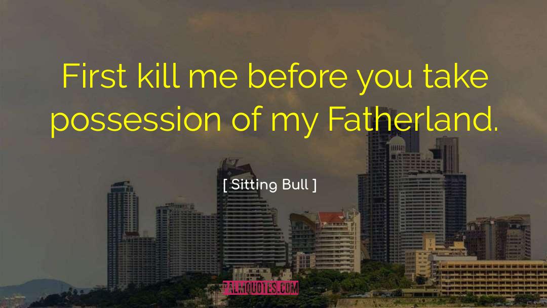 Sitting Bull Quotes: First kill me before you