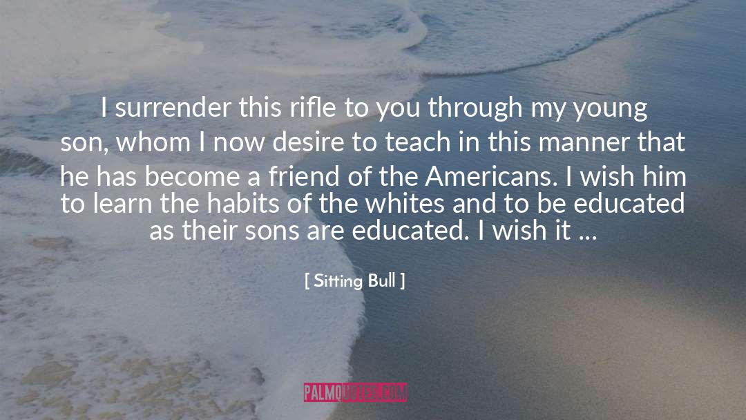 Sitting Bull Quotes: I surrender this rifle to