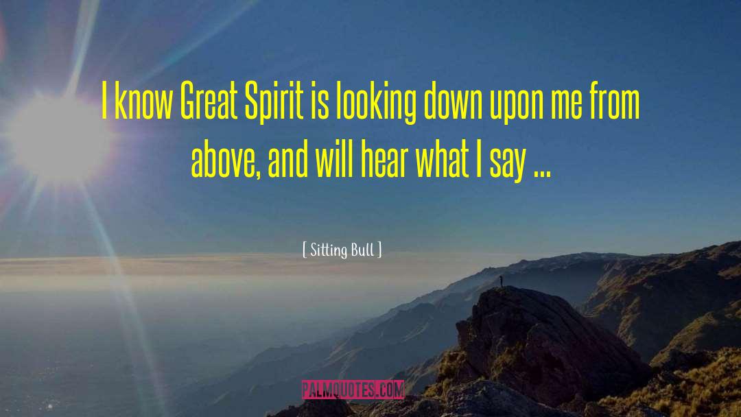Sitting Bull Quotes: I know Great Spirit is