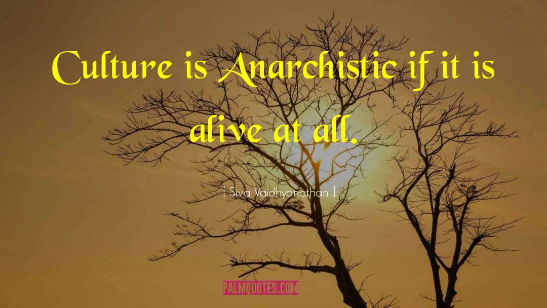 Siva Vaidhyanathan Quotes: Culture is Anarchistic if it
