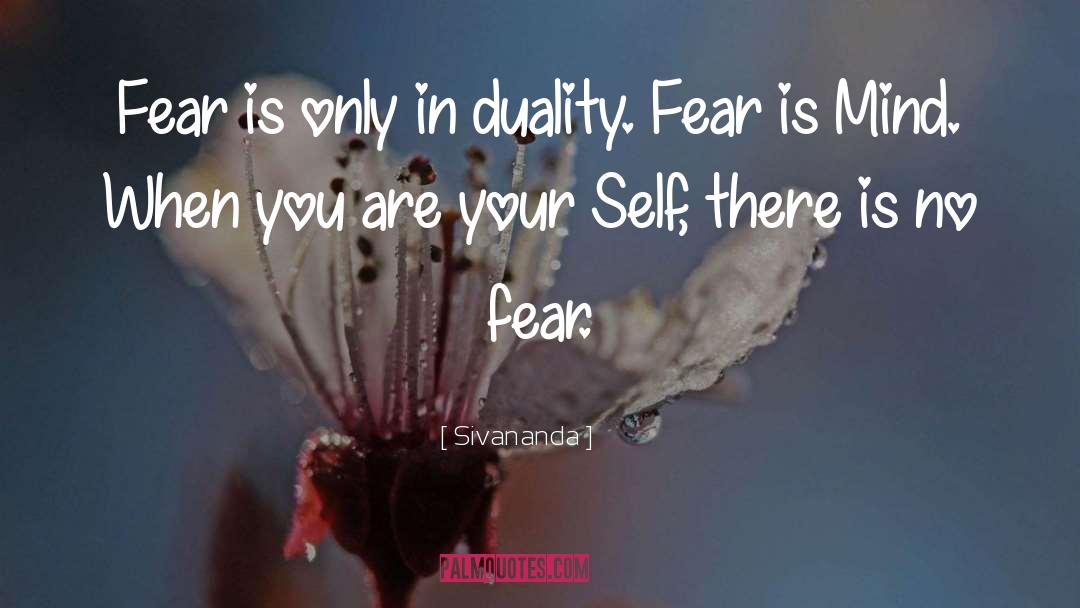 Sivananda Quotes: Fear is only in duality.