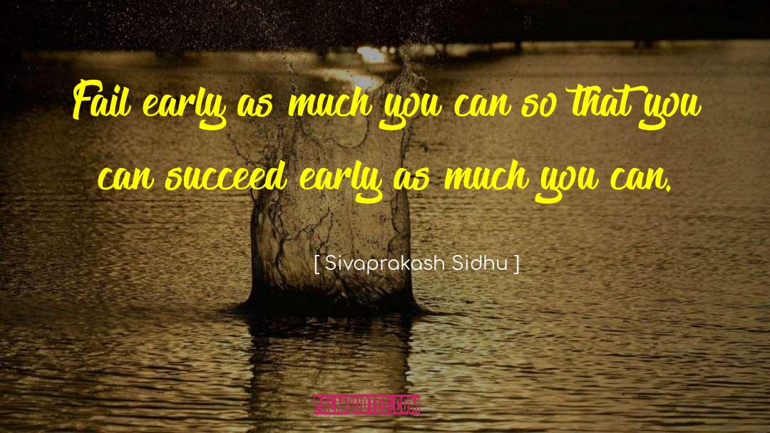 Sivaprakash Sidhu Quotes: Fail early as much you