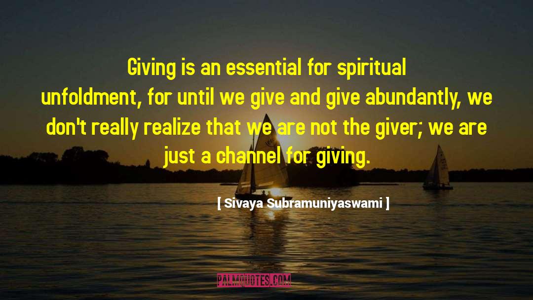 Sivaya Subramuniyaswami Quotes: Giving is an essential for