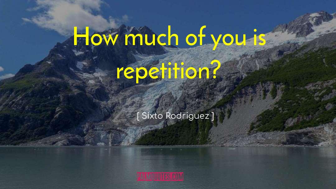 Sixto Rodriguez Quotes: How much of you is