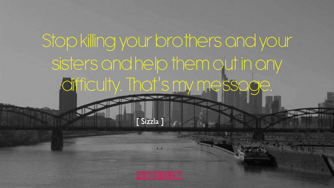 Sizzla Quotes: Stop killing your brothers and