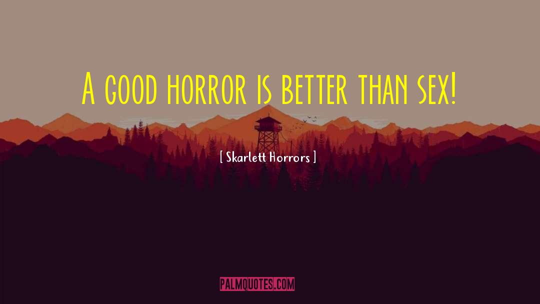 Skarlett Horrors Quotes: A good horror is better
