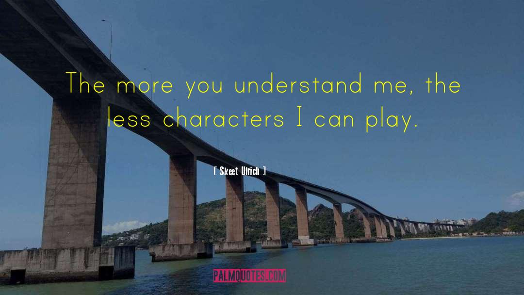 Skeet Ulrich Quotes: The more you understand me,