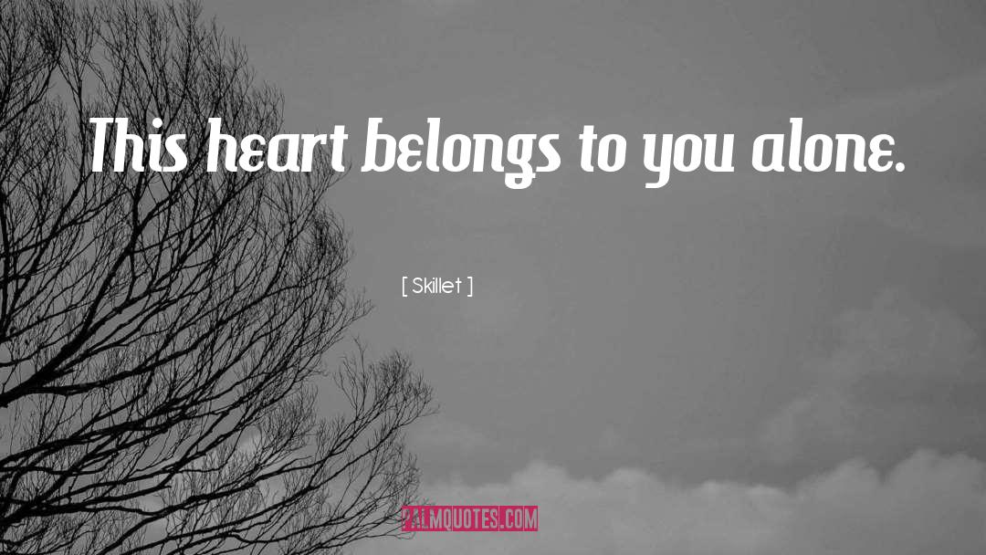 Skillet Quotes: This heart belongs to you
