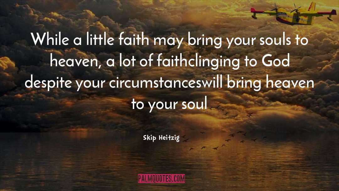 Skip Heitzig Quotes: While a little faith may