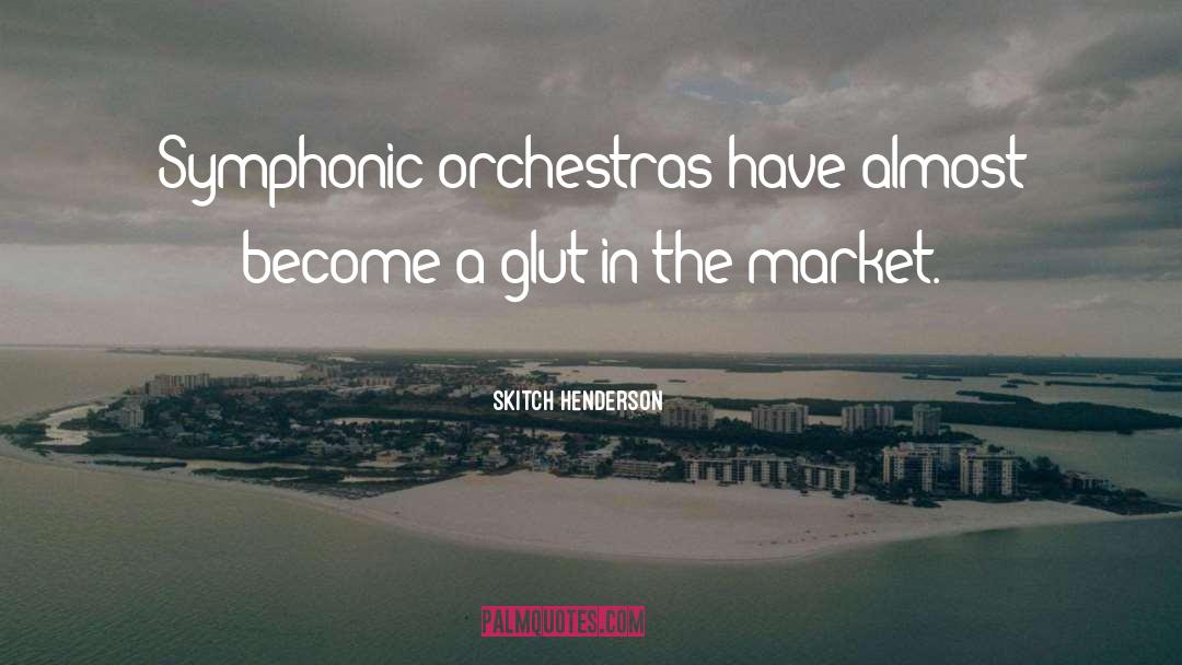 Skitch Henderson Quotes: Symphonic orchestras have almost become