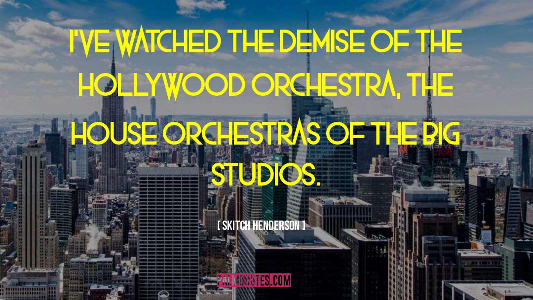 Skitch Henderson Quotes: I've watched the demise of