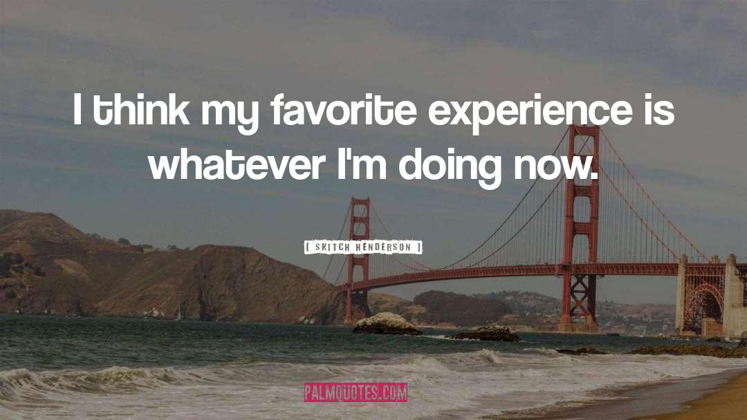 Skitch Henderson Quotes: I think my favorite experience