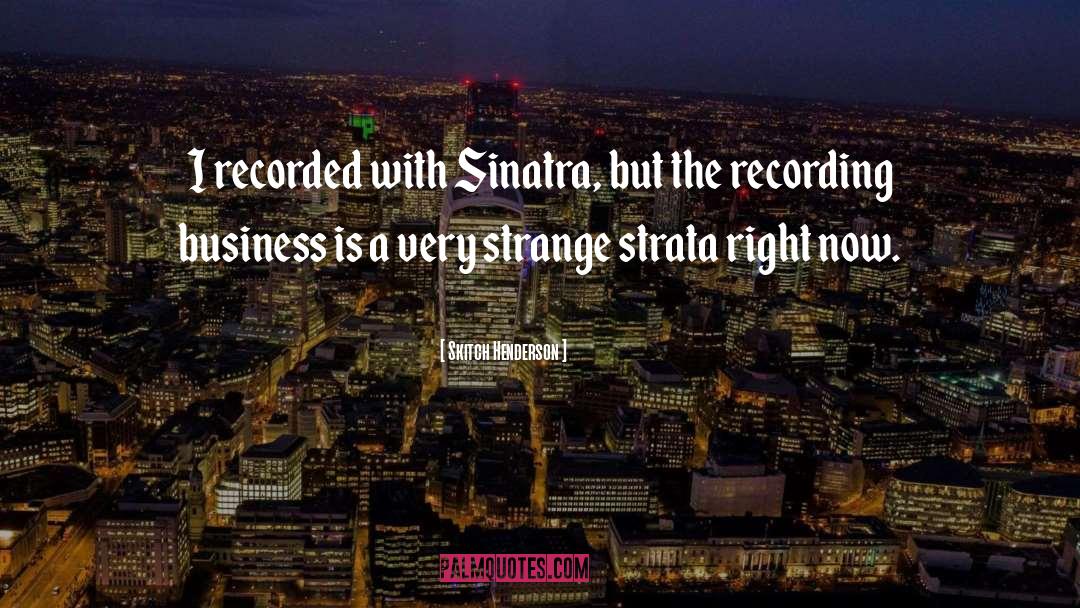 Skitch Henderson Quotes: I recorded with Sinatra, but