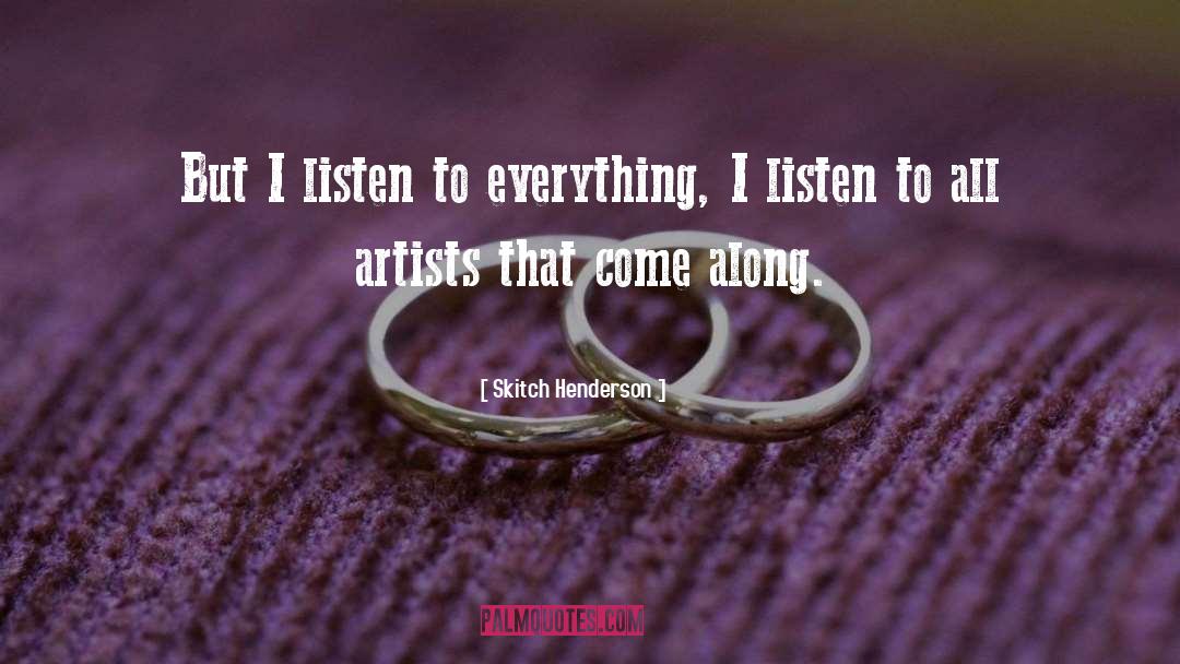 Skitch Henderson Quotes: But I listen to everything,